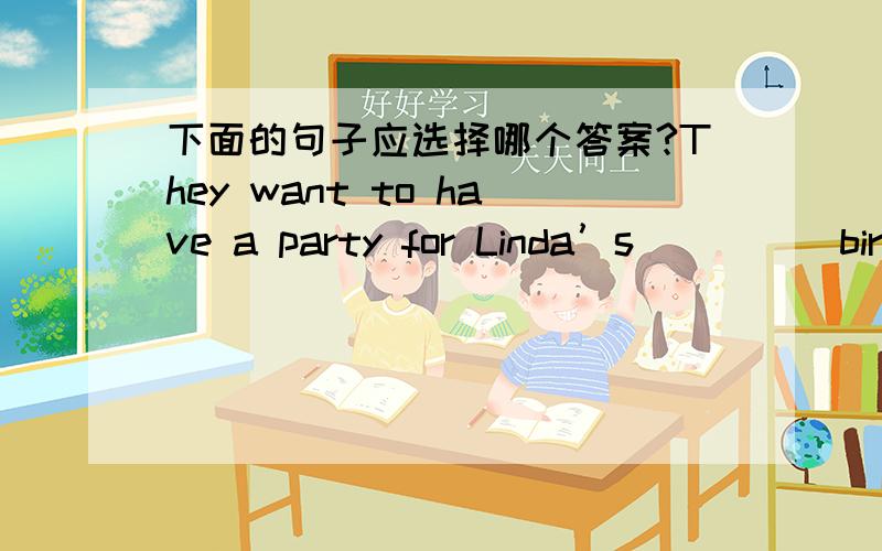 下面的句子应选择哪个答案?They want to have a party for Linda’s ____ birthday.A.six B.sixth C.the sixth