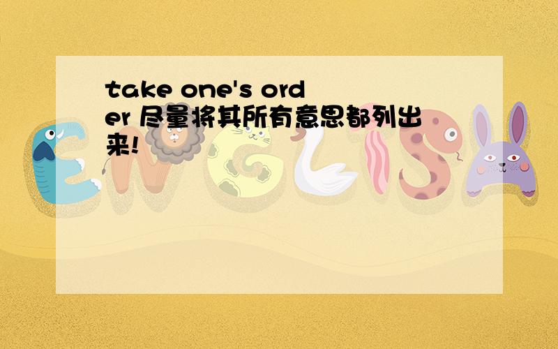 take one's order 尽量将其所有意思都列出来!