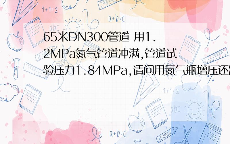 65米DN300管道 用1.2MPa氮气管道冲满,管道试验压力1.84MPa,请问用氮气瓶增压还需要多少瓶氮气?