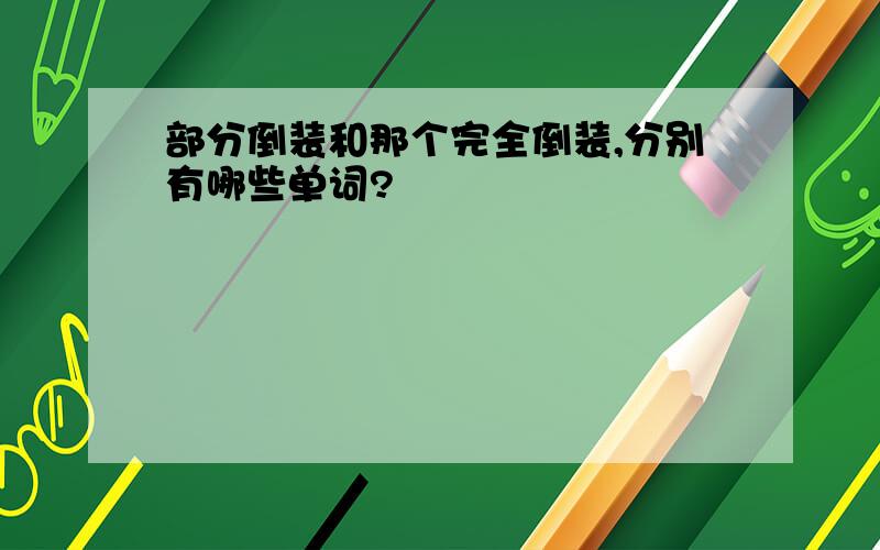 部分倒装和那个完全倒装,分别有哪些单词?