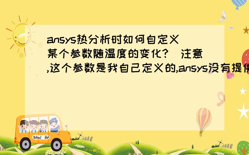 ansys热分析时如何自定义某个参数随温度的变化?（注意,这个参数是我自己定义的,ansys没有提供,例如吸收率）