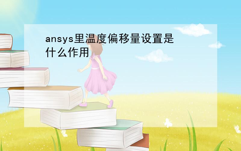 ansys里温度偏移量设置是什么作用