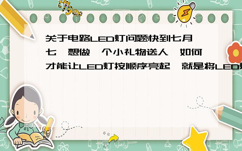 关于电路LED灯问题快到七月七,想做一个小礼物送人,如何才能让LED灯按顺序亮起,就是将LED灯拼成一个心形形状,接上电以后电流通过使灯依次亮起,然后让灯快速的亮几圈（类似于跑马灯一样