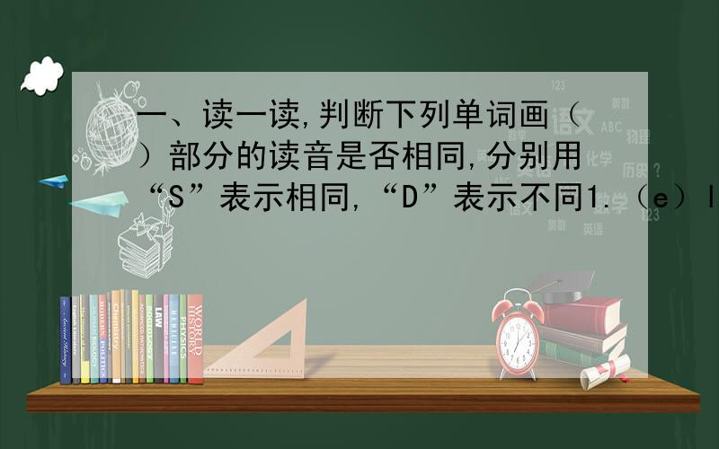 一、读一读,判断下列单词画（）部分的读音是否相同,分别用“S”表示相同,“D”表示不同1.（e）lse （e）xcited2.th（e）se sh（e）3.l（i）tter f（i）fth4.（u）nder （u）s二、音词辨音（ ）1.A.ag（