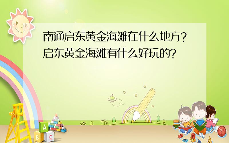 南通启东黄金海滩在什么地方?启东黄金海滩有什么好玩的?