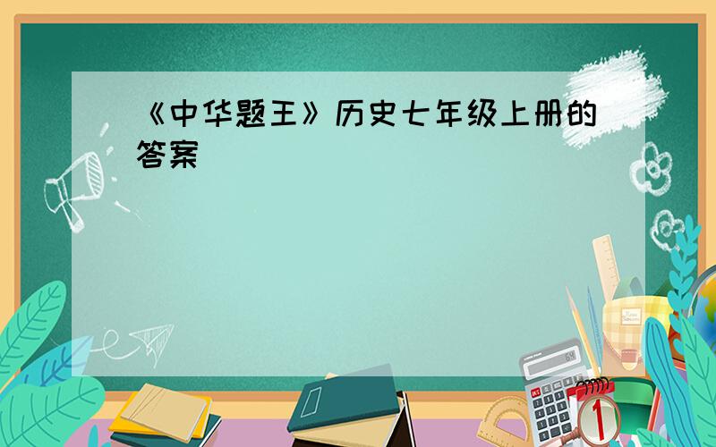 《中华题王》历史七年级上册的答案