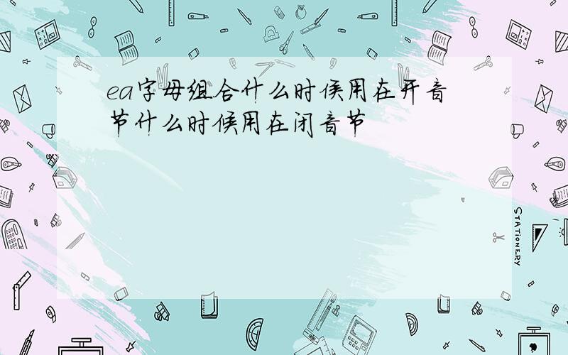 ea字母组合什么时侯用在开音节什么时候用在闭音节