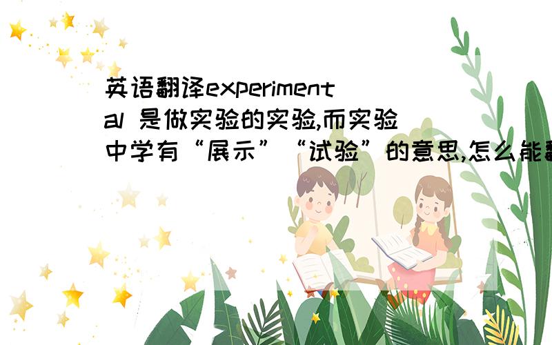 英语翻译experimental 是做实验的实验,而实验中学有“展示”“试验”的意思,怎么能翻experimental?demonstrative 可能更好,但不知英美人在这种场合怎么说?