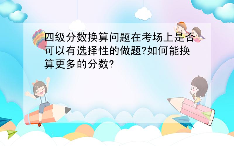 四级分数换算问题在考场上是否可以有选择性的做题?如何能换算更多的分数?