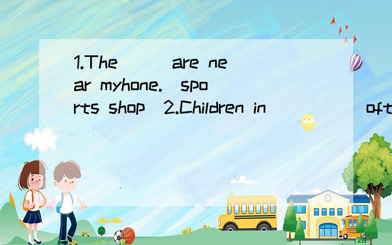 1.The___are near myhone.(sports shop)2.Children in _____often have pets(english)3.We can see some ___on his farm.(calf)4.What about ___a new TV?(buy)