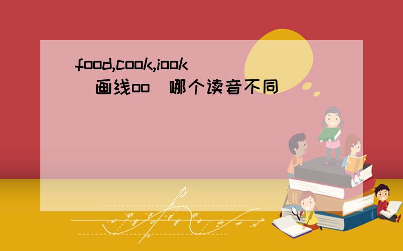 food,cook,iook(画线oo)哪个读音不同