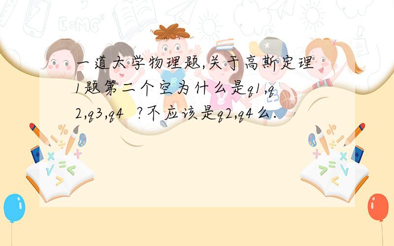 一道大学物理题,关于高斯定理1题第二个空为什么是q1,q2,q3,q4  ?不应该是q2,q4么.