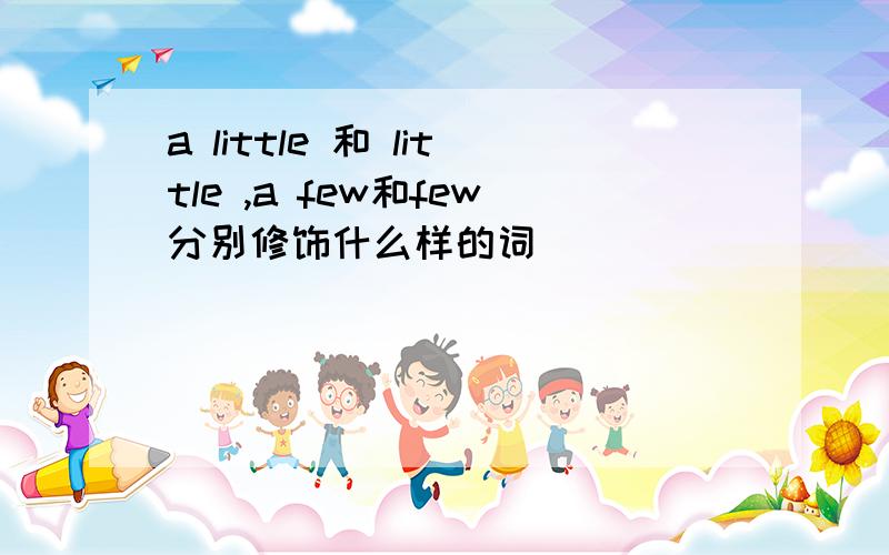 a little 和 little ,a few和few分别修饰什么样的词