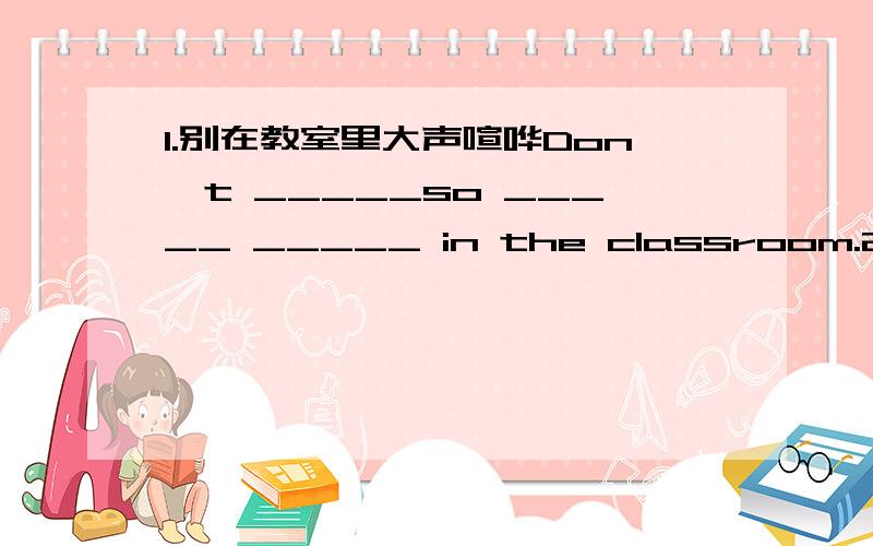 1.别在教室里大声喧哗Don't _____so _____ _____ in the classroom.2.Jan feeds her cat three times a day.She likes w_____ it sleep on her lap.3.The workers are b_____ new houses for the poor.4.The fish sleep with eyes_____(wide)open.