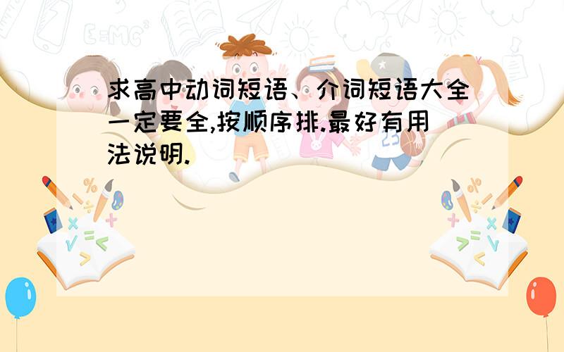 求高中动词短语、介词短语大全一定要全,按顺序排.最好有用法说明.