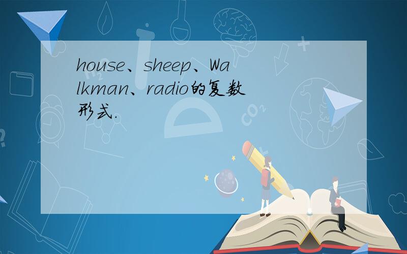 house、sheep、Walkman、radio的复数形式.