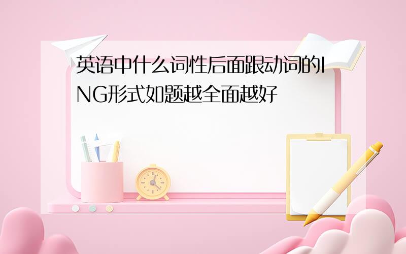 英语中什么词性后面跟动词的ING形式如题越全面越好