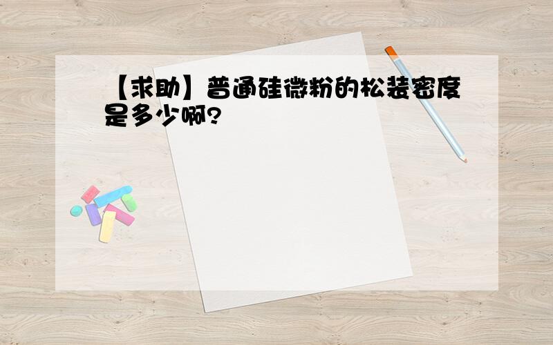 【求助】普通硅微粉的松装密度是多少啊?