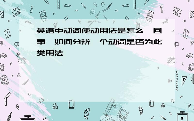 英语中动词使动用法是怎么一回事,如何分辨一个动词是否为此类用法