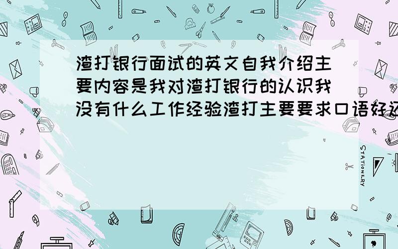 渣打银行面试的英文自我介绍主要内容是我对渣打银行的认识我没有什么工作经验渣打主要要求口语好还有开发区第七大街怎么说?