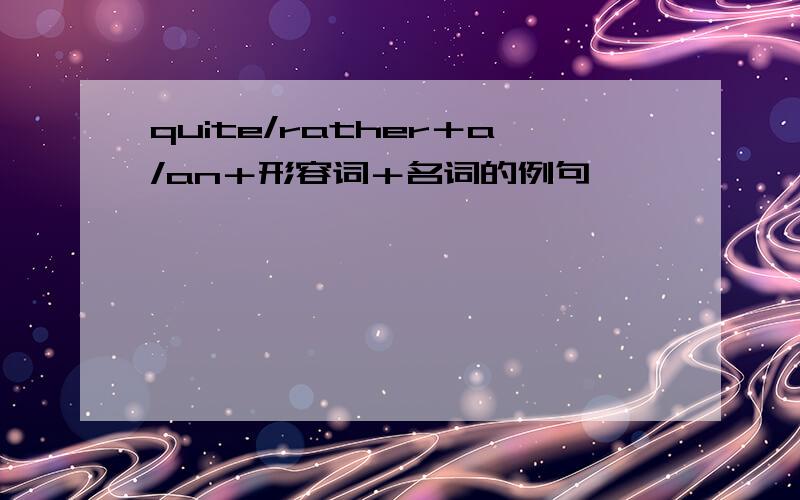 quite/rather＋a/an＋形容词＋名词的例句