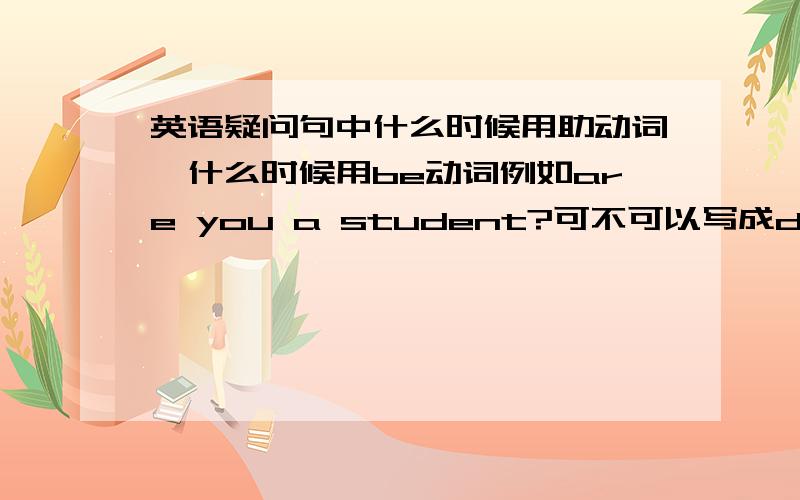 英语疑问句中什么时候用助动词,什么时候用be动词例如are you a student?可不可以写成do you a student?do you like apples?写成 are you like apples?如果不行说一下理由,还有这类题咋判断