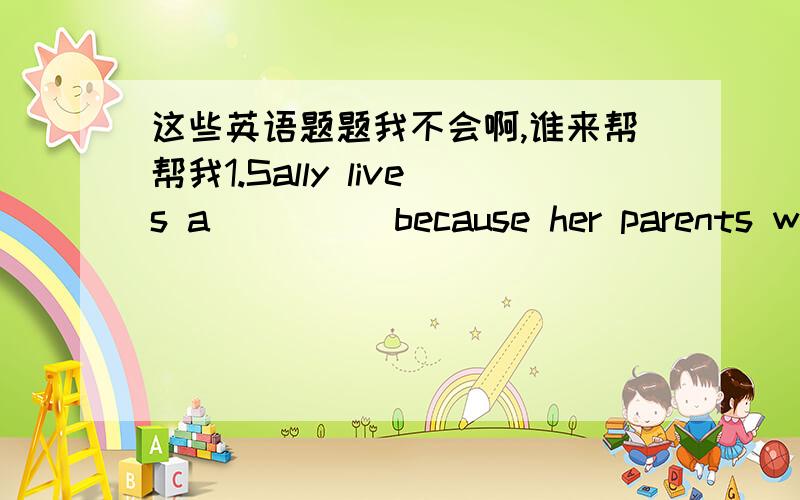 这些英语题题我不会啊,谁来帮帮我1.Sally lives a_____because her parents work in another city.2.___you___  ____ speak English?   你会说英语吗?3.Tina seems to be happy now .(同义句）____  ____ that Tina is happy now.