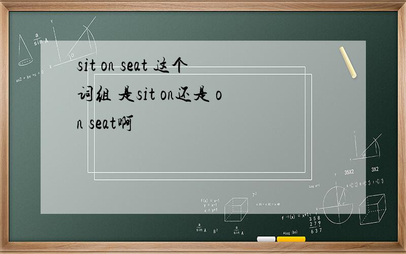 sit on seat 这个词组 是sit on还是 on seat啊