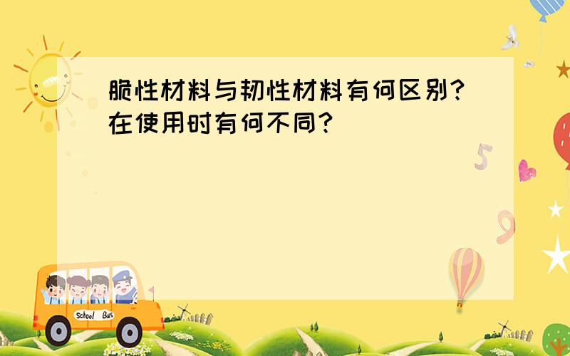 脆性材料与韧性材料有何区别?在使用时有何不同?