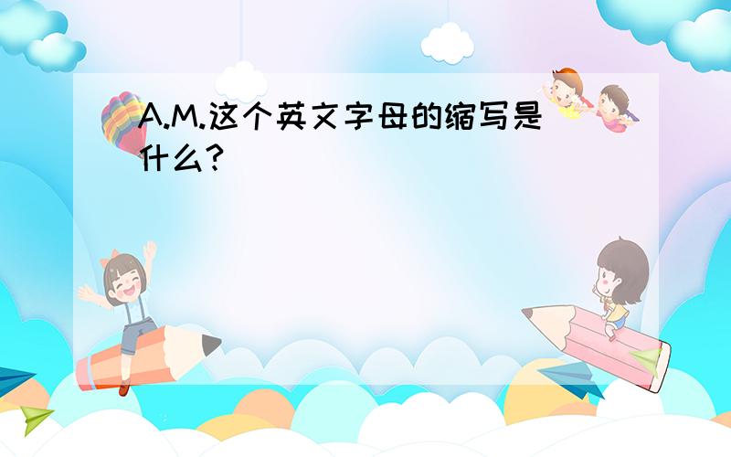 A.M.这个英文字母的缩写是什么?