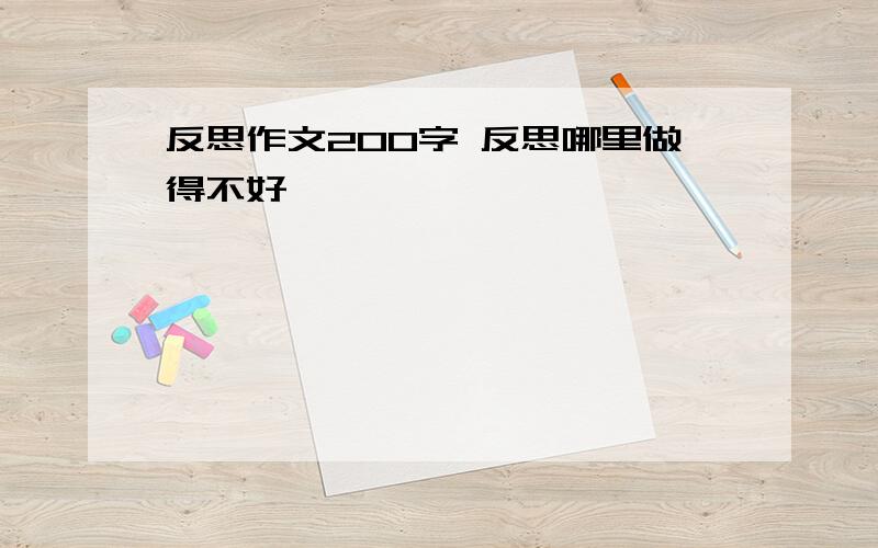 反思作文200字 反思哪里做得不好