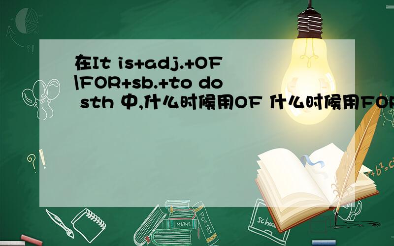 在It is+adj.+OF\FOR+sb.+to do sth 中,什么时候用OF 什么时候用FOR?