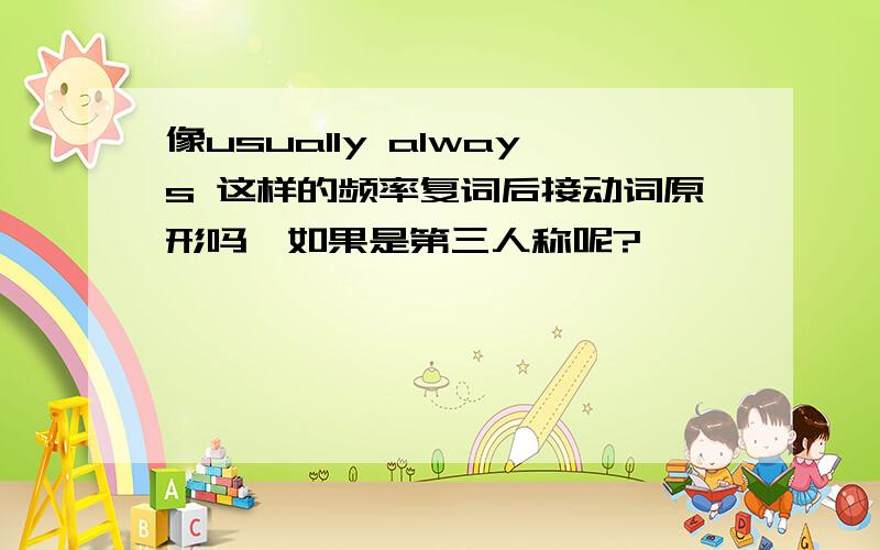 像usually always 这样的频率复词后接动词原形吗,如果是第三人称呢?