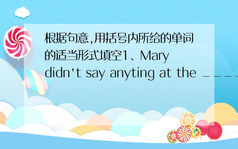 根据句意,用括号内所给的单词的适当形式填空1、Mary didn't say anyting at the _____(begin) of the meeting.2、I think this movie is the _____(bad) of the three.3、If you're all sitting _____(comfortable),then I'll begin.4、I will