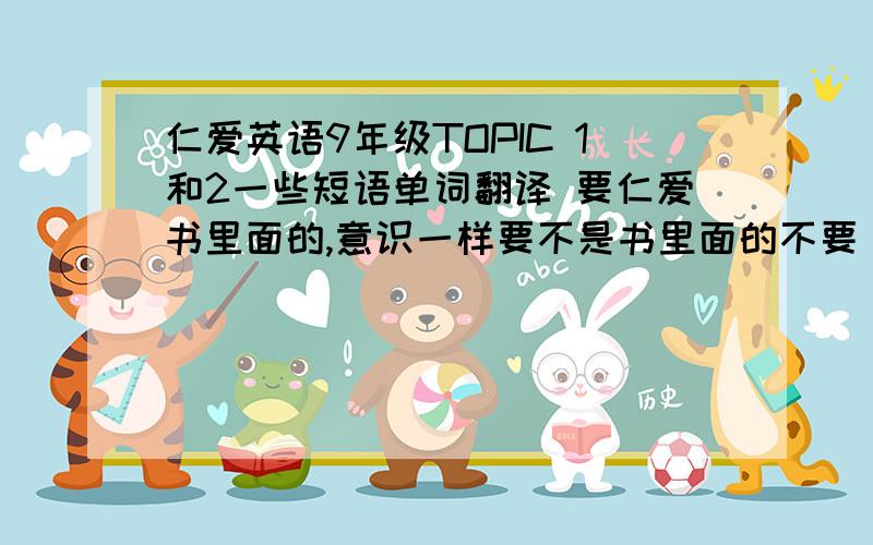 仁爱英语9年级TOPIC 1和2一些短语单词翻译 要仁爱书里面的,意识一样要不是书里面的不要 1随着中国发展 2在什么帮助下 3提示 4现代 5应该 6起草 7提纲 8检查一遍 9真倒霉 真有运气 10还 11才能