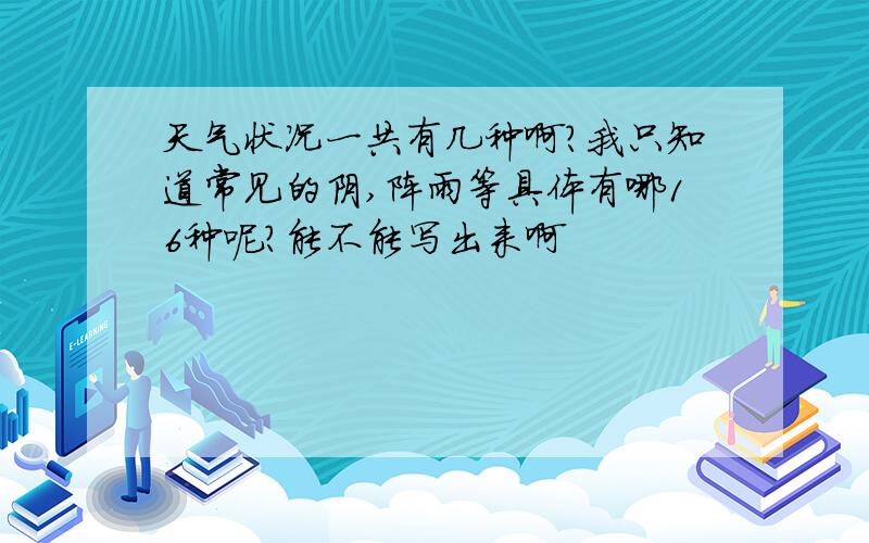 天气状况一共有几种啊?我只知道常见的阴,阵雨等具体有哪16种呢?能不能写出来啊