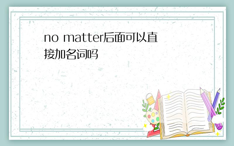 no matter后面可以直接加名词吗