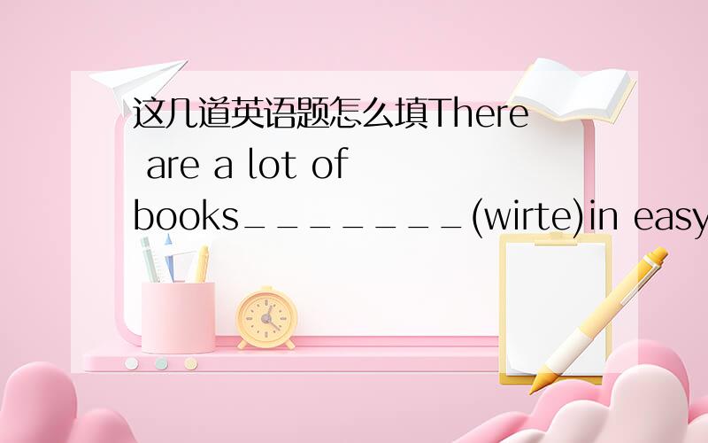 这几道英语题怎么填There are a lot of books_______(wirte)in easy english.look it _______ om your dictionary.Your dictionary is your________(much)useful book.You should try to make your vocabulary_______(big).填什么形式和单词