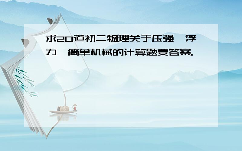 求20道初二物理关于压强、浮力、简单机械的计算题要答案.