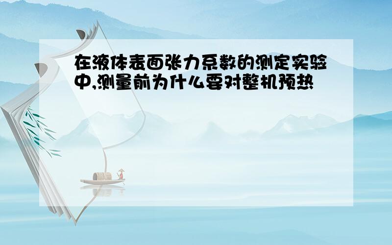 在液体表面张力系数的测定实验中,测量前为什么要对整机预热