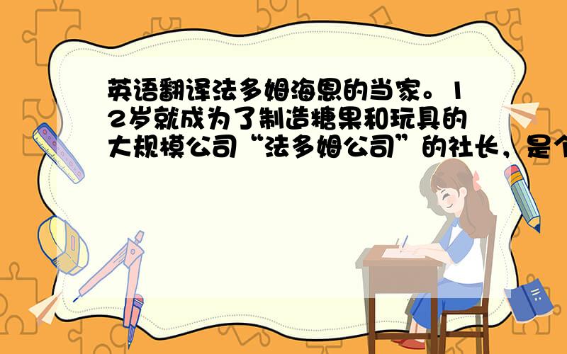 英语翻译法多姆海恩的当家。12岁就成为了制造糖果和玩具的大规模公司“法多姆公司”的社长，是个天才企业家，但性格冷漠，每天都生活在黑暗之中，而灵魂却依旧保持着无上的纯洁，