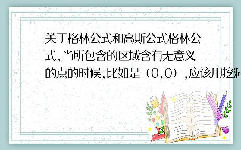 关于格林公式和高斯公式格林公式,当所包含的区域含有无意义的点的时候,比如是（0,0）,应该用挖洞法把这块去掉,那么添加的那个曲线应该定义为顺时针还是逆时针呢,有什么规矩么?高斯公