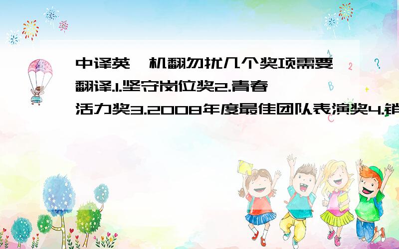 中译英,机翻勿扰几个奖项需要翻译.1.坚守岗位奖2.青春活力奖3.2008年度最佳团队表演奖4.销售破亿俱乐部