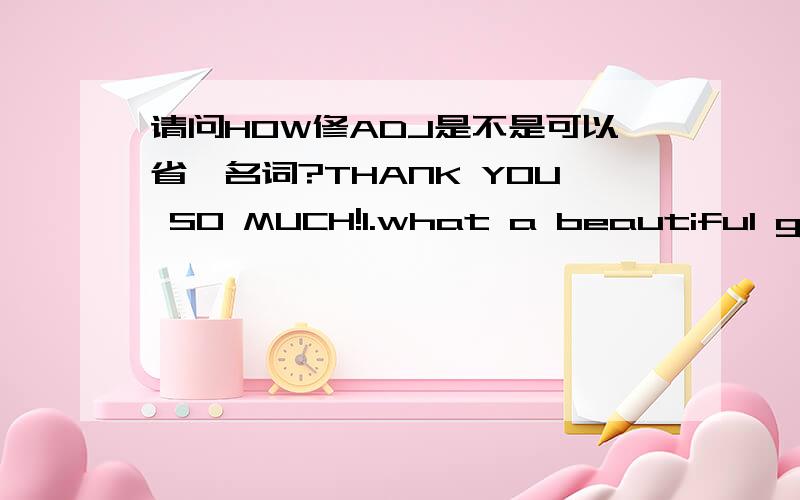 请问HOW修ADJ是不是可以省咯名词?THANK YOU SO MUCH!1.what a beautiful girl she is2.what a beautiful mobile it is 3.（How beautiful girl she is ）or( how beautiful she is )which one is right?