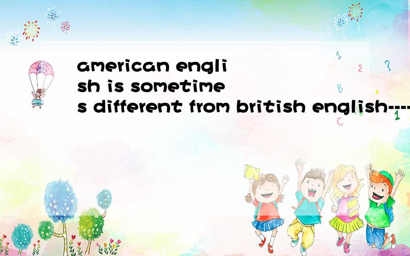 american english is sometimes different from british english----- pronunciat