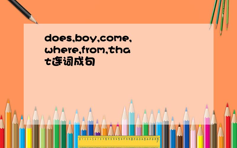 does,boy,come,where,from,that连词成句