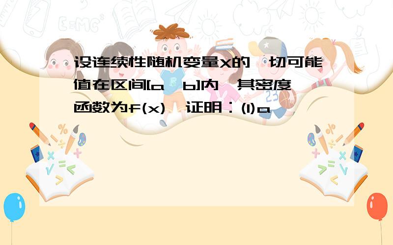 设连续性随机变量X的一切可能值在区间[a,b]内,其密度函数为f(x),证明：(1)a