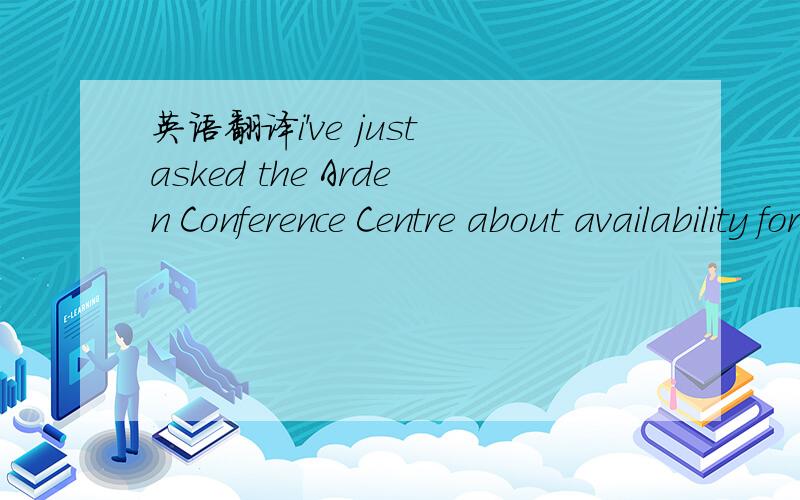 英语翻译i've just asked the Arden Conference Centre about availability for our next training seminar,and they still haven't been paid for the one before last,which should have been dealt with six months ago.i've had to asked them to send a duplic