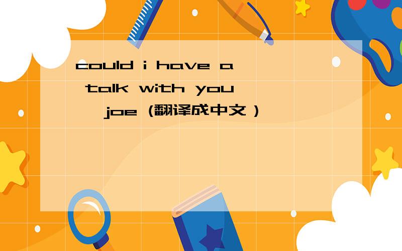 could i have a talk with you, joe (翻译成中文）