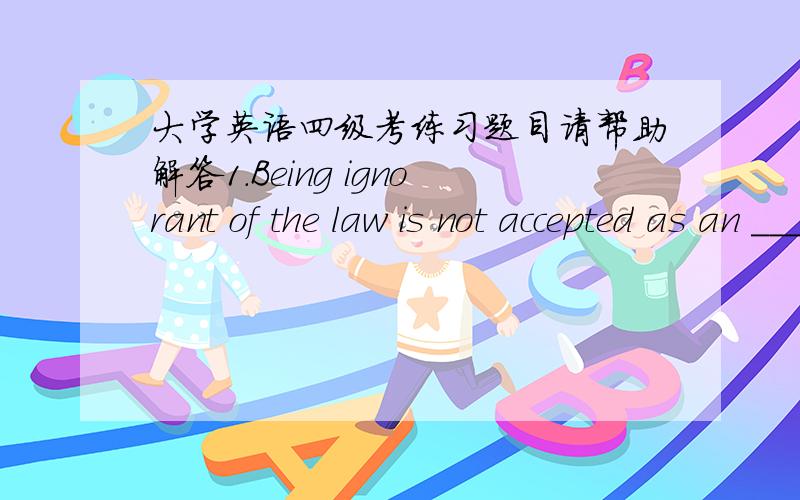 大学英语四级考练习题目请帮助解答1.Being ignorant of the law is not accepted as an ______for breaking the law.A)excuse B)intention C)option D)approval 2.Within two days,the army fired more than two hundred rockets and missiles at milit